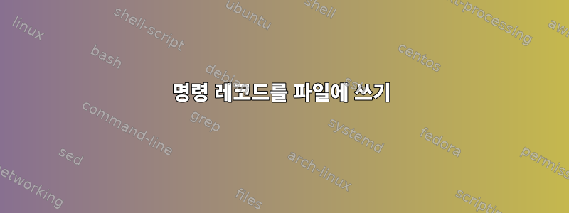 명령 레코드를 파일에 쓰기