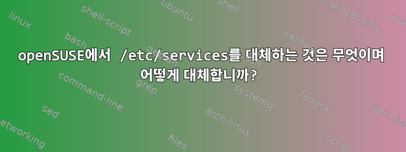 openSUSE에서 /etc/services를 대체하는 것은 무엇이며 어떻게 대체합니까?