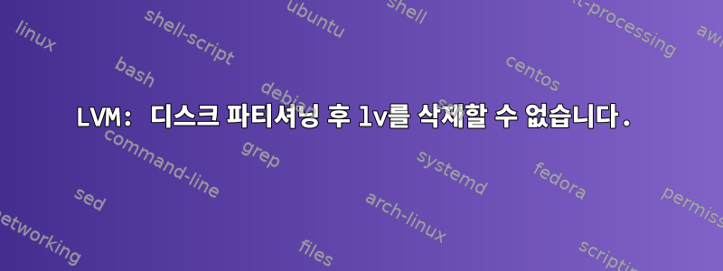 LVM: 디스크 파티셔닝 후 lv를 삭제할 수 없습니다.