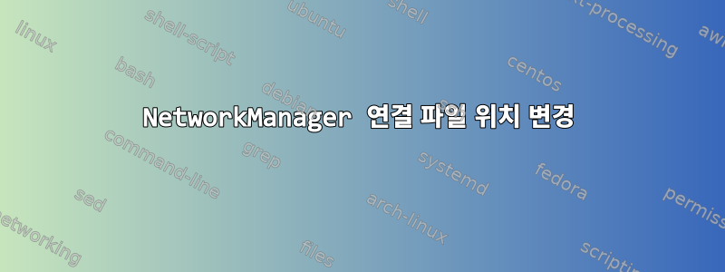 NetworkManager 연결 파일 위치 변경