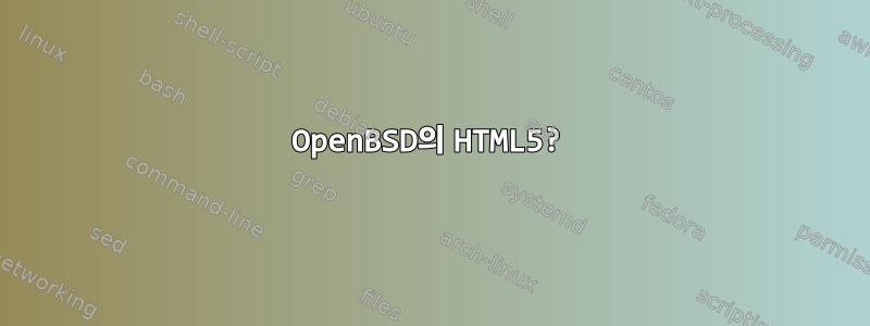 OpenBSD의 HTML5?