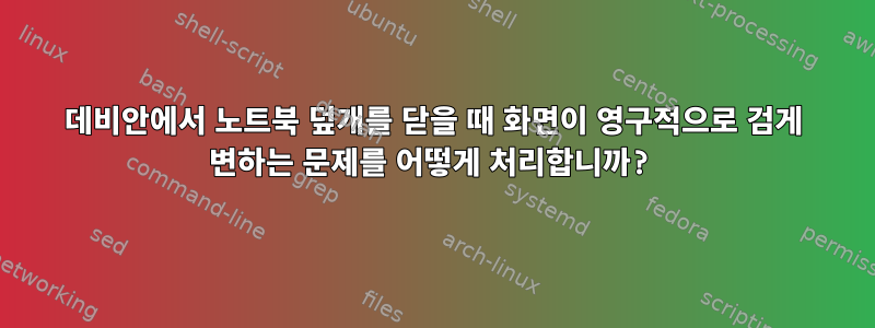 데비안에서 노트북 덮개를 닫을 때 화면이 영구적으로 검게 변하는 문제를 어떻게 처리합니까?