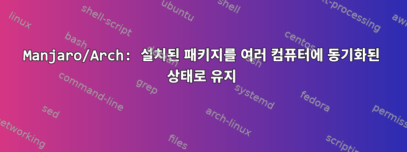 Manjaro/Arch: 설치된 패키지를 여러 컴퓨터에 동기화된 상태로 유지