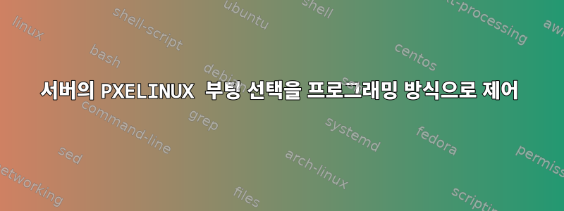 서버의 PXELINUX 부팅 선택을 프로그래밍 방식으로 제어