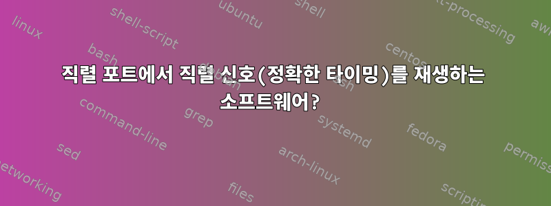 직렬 포트에서 직렬 신호(정확한 타이밍)를 재생하는 소프트웨어?