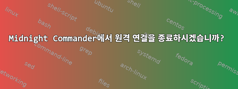 Midnight Commander에서 원격 연결을 종료하시겠습니까?