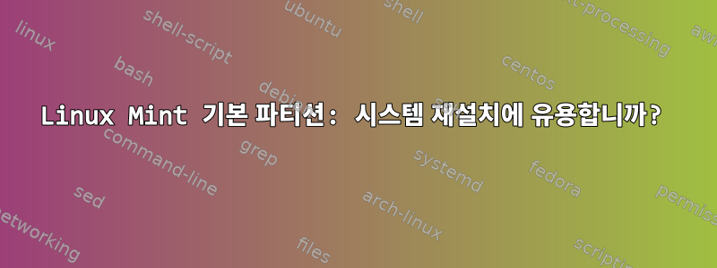 Linux Mint 기본 파티션: 시스템 재설치에 유용합니까?