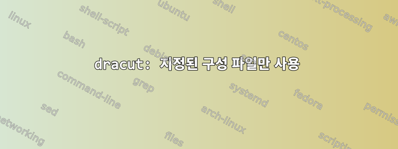 dracut: 지정된 구성 파일만 사용