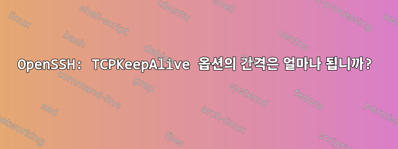 OpenSSH: TCPKeepAlive 옵션의 간격은 얼마나 됩니까?