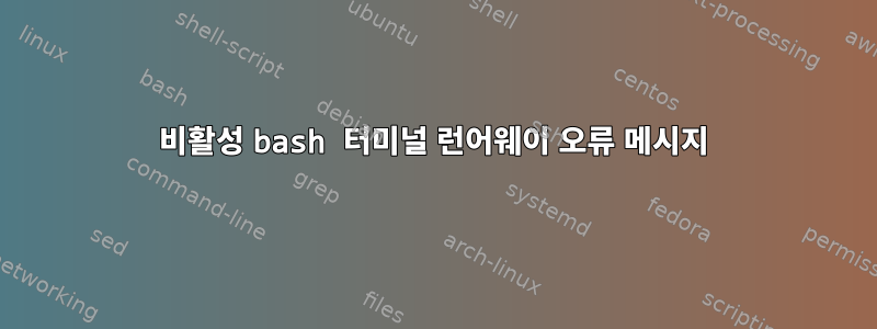 비활성 bash 터미널 런어웨이 오류 메시지