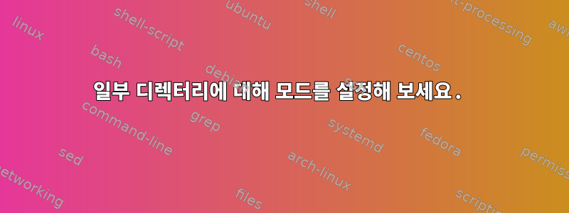 일부 디렉터리에 대해 모드를 설정해 보세요.