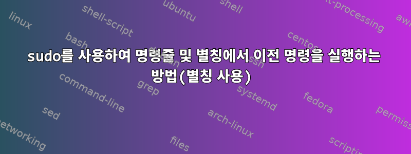 sudo를 사용하여 명령줄 및 별칭에서 이전 명령을 실행하는 방법(별칭 사용)