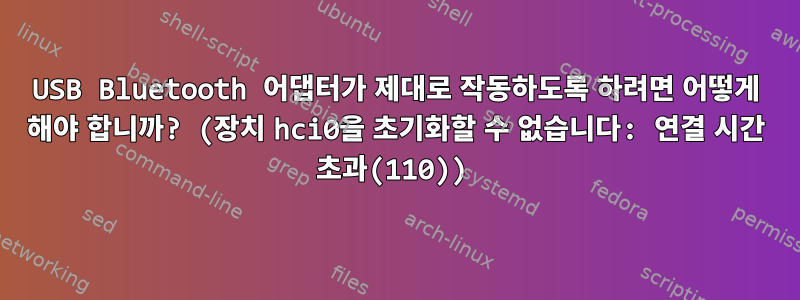 USB Bluetooth 어댑터가 제대로 작동하도록 하려면 어떻게 해야 합니까? (장치 hci0을 초기화할 수 없습니다: 연결 시간 초과(110))