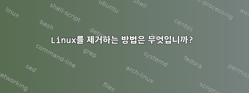 Linux를 제거하는 방법은 무엇입니까?