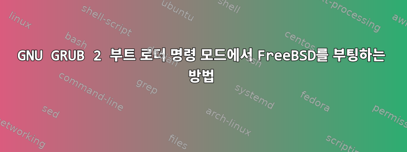 GNU GRUB 2 부트 로더 명령 모드에서 FreeBSD를 부팅하는 방법