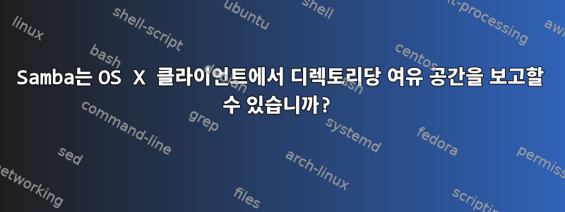 Samba는 OS X 클라이언트에서 디렉토리당 여유 공간을 보고할 수 있습니까?