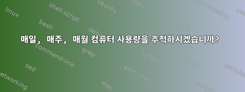 매일, 매주, 매월 컴퓨터 사용량을 추적하시겠습니까?