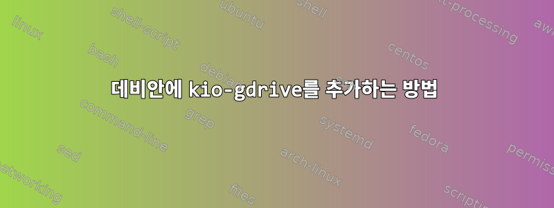 데비안에 kio-gdrive를 추가하는 방법