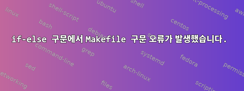 if-else 구문에서 Makefile 구문 오류가 발생했습니다.