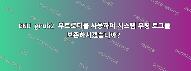 GNU grub2 부트로더를 사용하여 시스템 부팅 로그를 보존하시겠습니까?