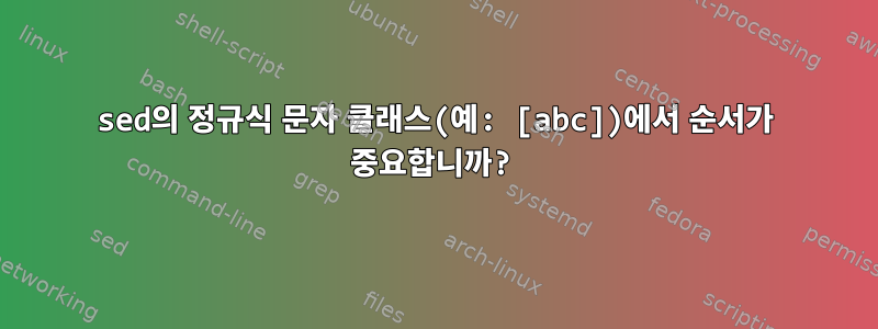 sed의 정규식 문자 클래스(예: [abc])에서 순서가 중요합니까?