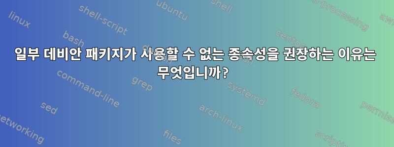 일부 데비안 패키지가 사용할 수 없는 종속성을 권장하는 이유는 무엇입니까?