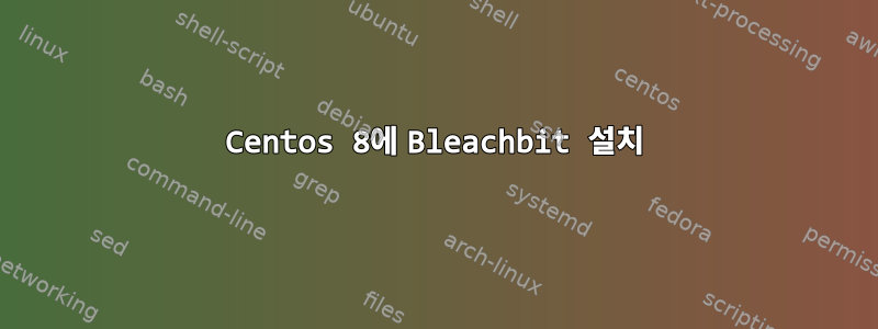 Centos 8에 Bleachbit 설치