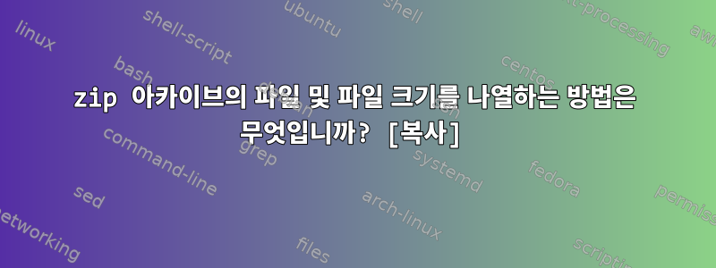 zip 아카이브의 파일 및 파일 크기를 나열하는 방법은 무엇입니까? [복사]