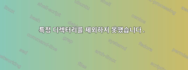 특정 디렉터리를 제외하지 못했습니다.