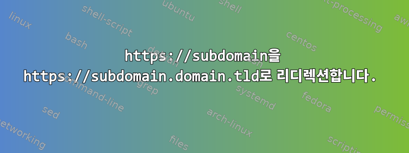 https://subdomain을 https://subdomain.domain.tld로 리디렉션합니다.