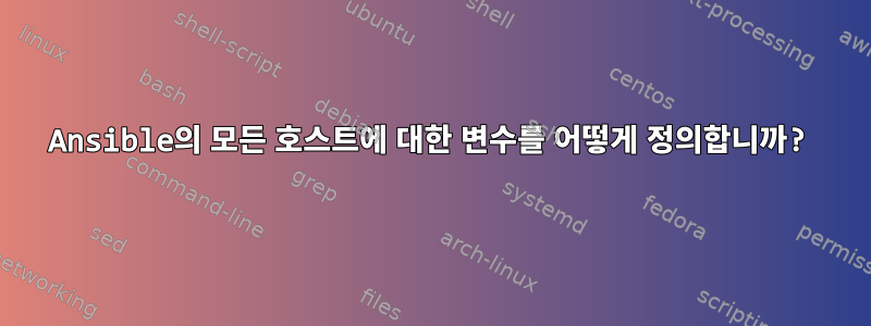 Ansible의 모든 호스트에 대한 변수를 어떻게 정의합니까?