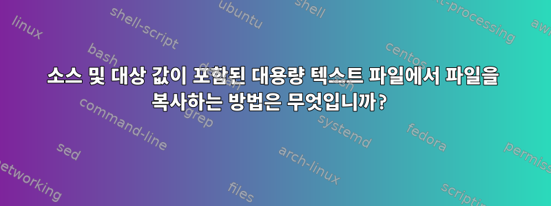 소스 및 대상 값이 포함된 대용량 텍스트 파일에서 파일을 복사하는 방법은 무엇입니까?