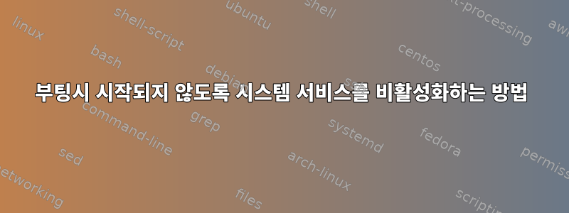 부팅시 시작되지 않도록 시스템 서비스를 비활성화하는 방법