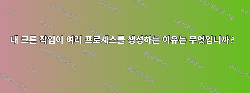 내 크론 작업이 여러 프로세스를 생성하는 이유는 무엇입니까?