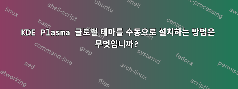 KDE Plasma 글로벌 테마를 수동으로 설치하는 방법은 무엇입니까?