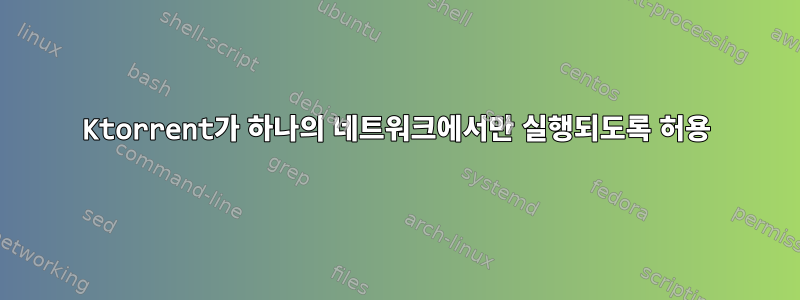 Ktorrent가 하나의 네트워크에서만 실행되도록 허용