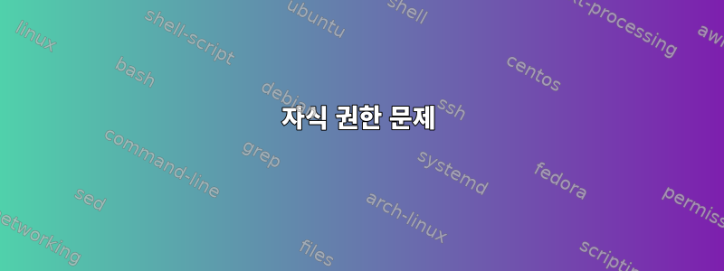 자식 권한 문제