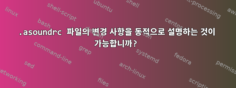 .asoundrc 파일의 변경 사항을 동적으로 설명하는 것이 가능합니까?