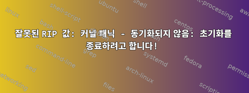 잘못된 RIP 값: 커널 패닉 - 동기화되지 않음: 초기화를 종료하려고 합니다!