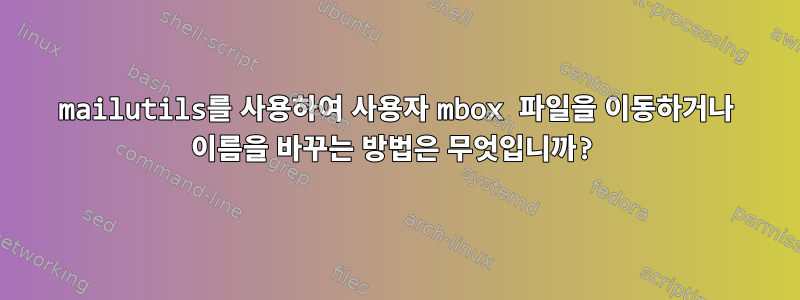 mailutils를 사용하여 사용자 mbox 파일을 이동하거나 이름을 바꾸는 방법은 무엇입니까?