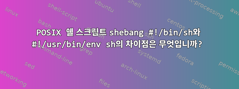 POSIX 쉘 스크립트 shebang #!/bin/sh와 #!/usr/bin/env sh의 차이점은 무엇입니까?