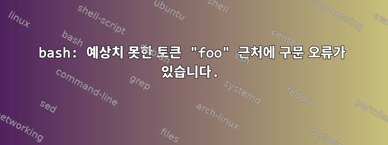 bash: 예상치 못한 토큰 "foo" 근처에 구문 오류가 있습니다.