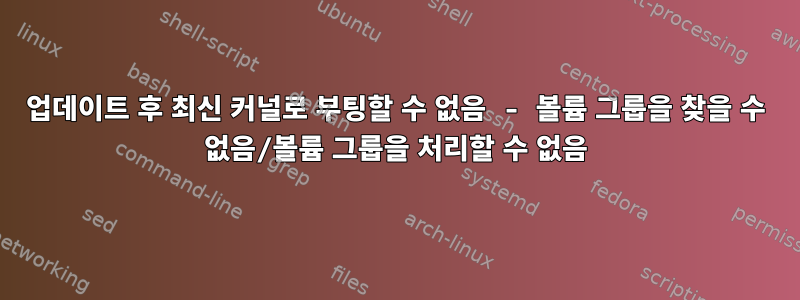 업데이트 후 최신 커널로 부팅할 수 없음 - 볼륨 그룹을 찾을 수 없음/볼륨 그룹을 처리할 수 없음