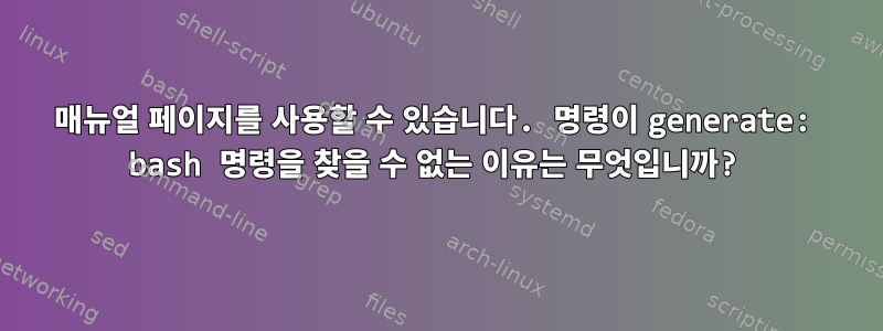 매뉴얼 페이지를 사용할 수 있습니다. 명령이 generate: bash 명령을 찾을 수 없는 이유는 무엇입니까?