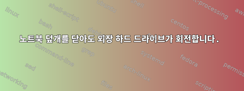 노트북 덮개를 닫아도 외장 하드 드라이브가 회전합니다.