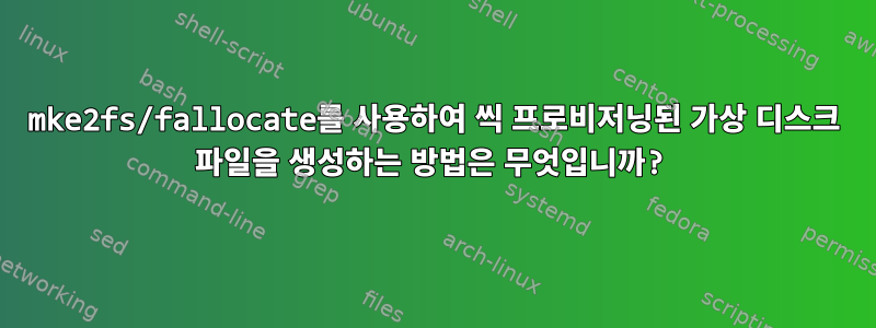 mke2fs/fallocate를 사용하여 씩 프로비저닝된 가상 디스크 파일을 생성하는 방법은 무엇입니까?