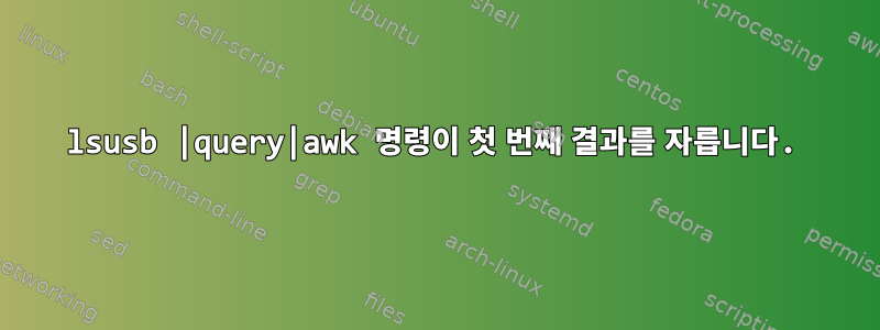 lsusb |query|awk 명령이 첫 번째 결과를 자릅니다.