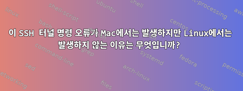 이 SSH 터널 명령 오류가 Mac에서는 발생하지만 Linux에서는 발생하지 않는 이유는 무엇입니까?