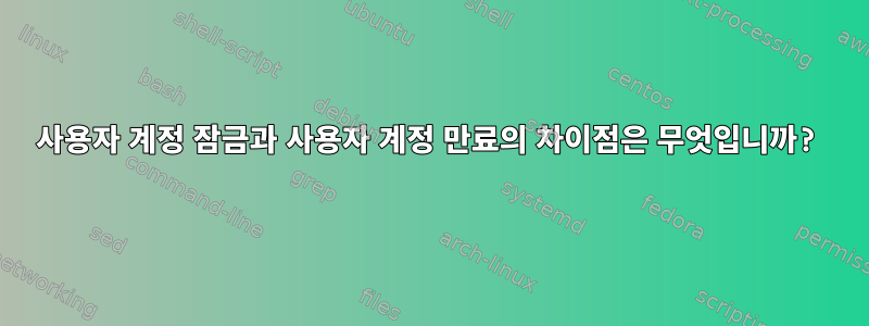 사용자 계정 잠금과 사용자 계정 만료의 차이점은 무엇입니까?