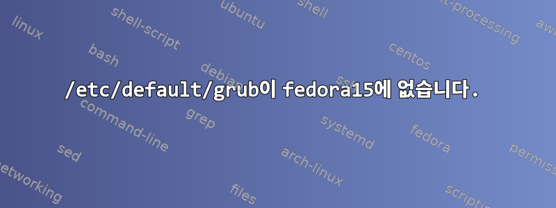 /etc/default/grub이 fedora15에 없습니다.